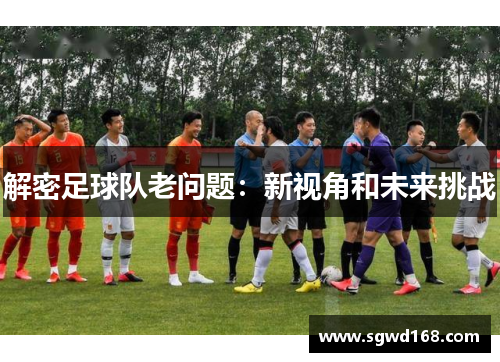 解密足球队老问题：新视角和未来挑战